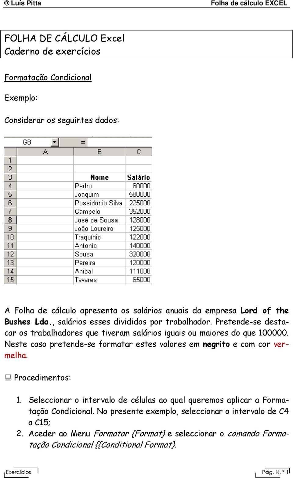 Neste caso pretende-se formatar estes valores em negrito e com cor vermelha. Procedimentos: 1.