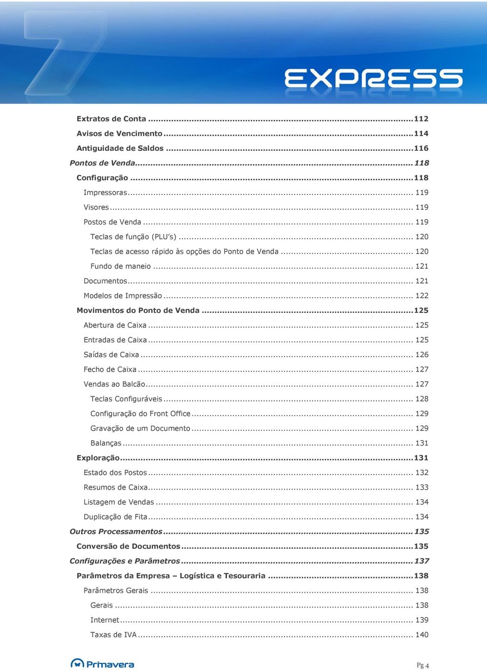 .. 125 Abertura de Caixa... 125 Entradas de Caixa... 125 Saídas de Caixa... 126 Fecho de Caixa... 127 Vendas ao Balcão... 127 Teclas Configuráveis... 128 Configuração do Front Office.