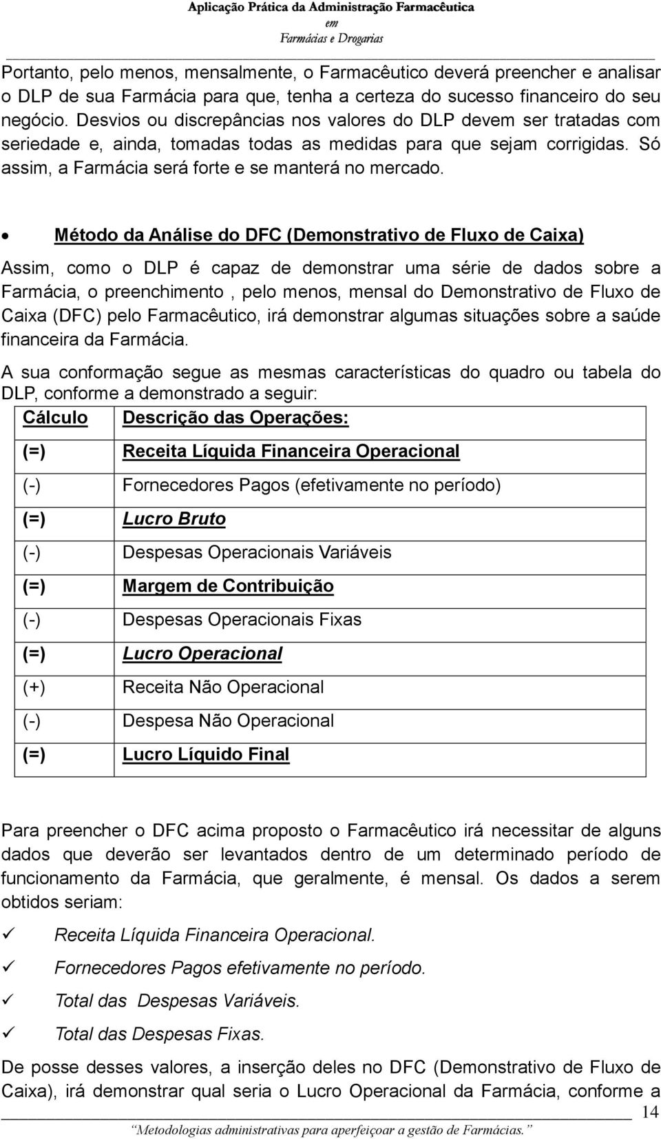 Método da Análise do DFC (Donstrativo de Fluxo de Caixa) Assim, como o DLP é capaz de donstrar uma série de dados sobre a Farmácia, o preenchimento, pelo menos, mensal do Donstrativo de Fluxo de