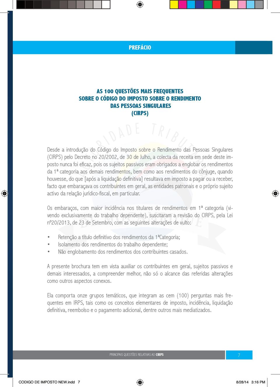 demais rendimentos, bem como aos rendimentos do cônjuge, quando houvesse, do que [após a liquidação definitiva] resultava em imposto a pagar ou a receber, facto que embaraçava os contribuintes em