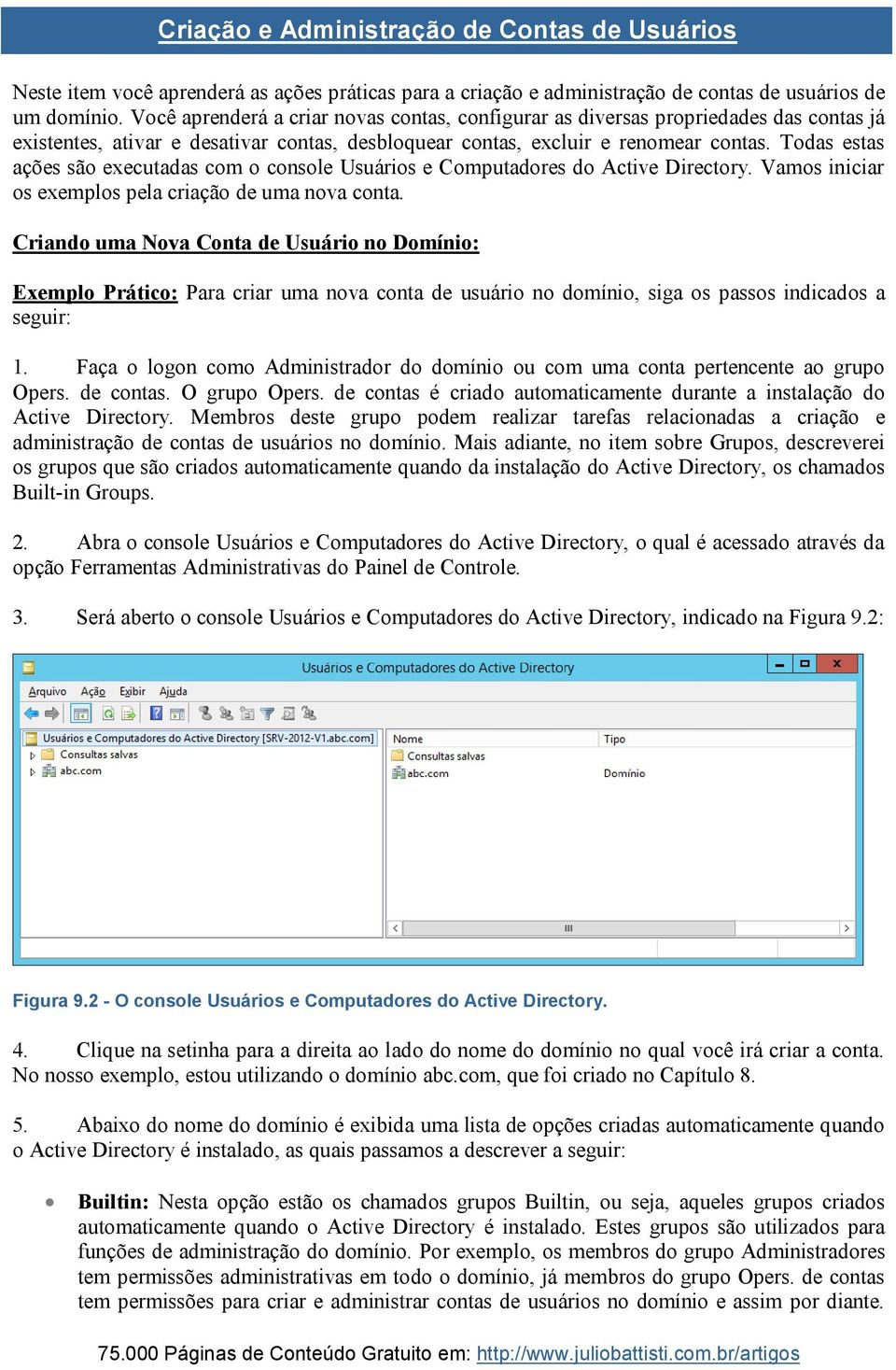 Todas estas ações são executadas com o console Usuários e Computadores do Active Directory. Vamos iniciar os exemplos pela criação de uma nova conta.