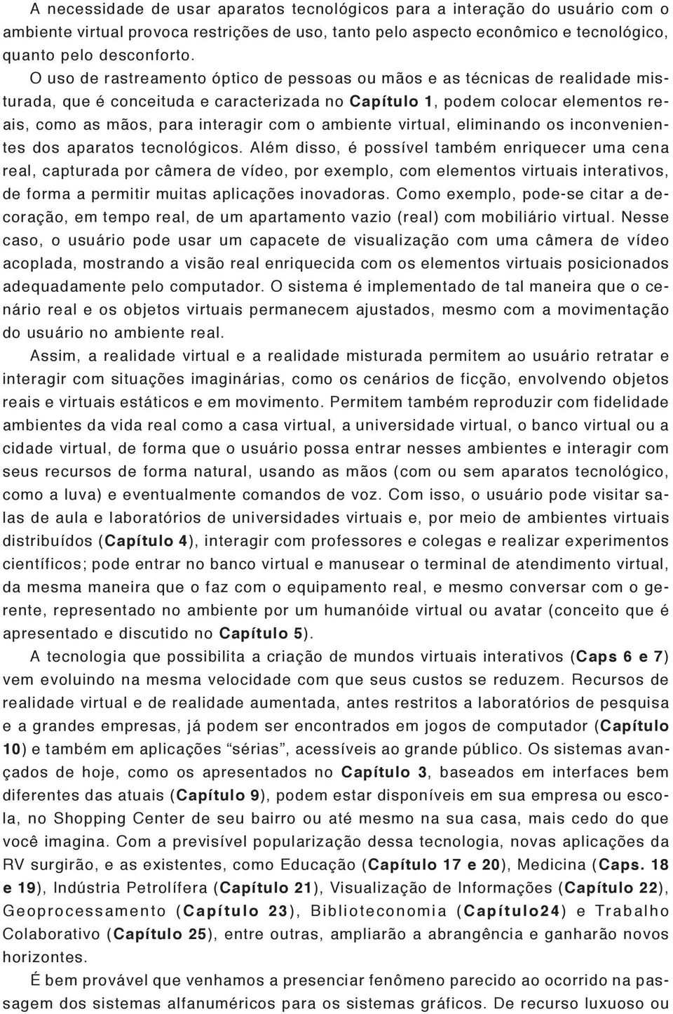 ambiente virtual, eliminando os inconvenientes dos aparatos tecnológicos.