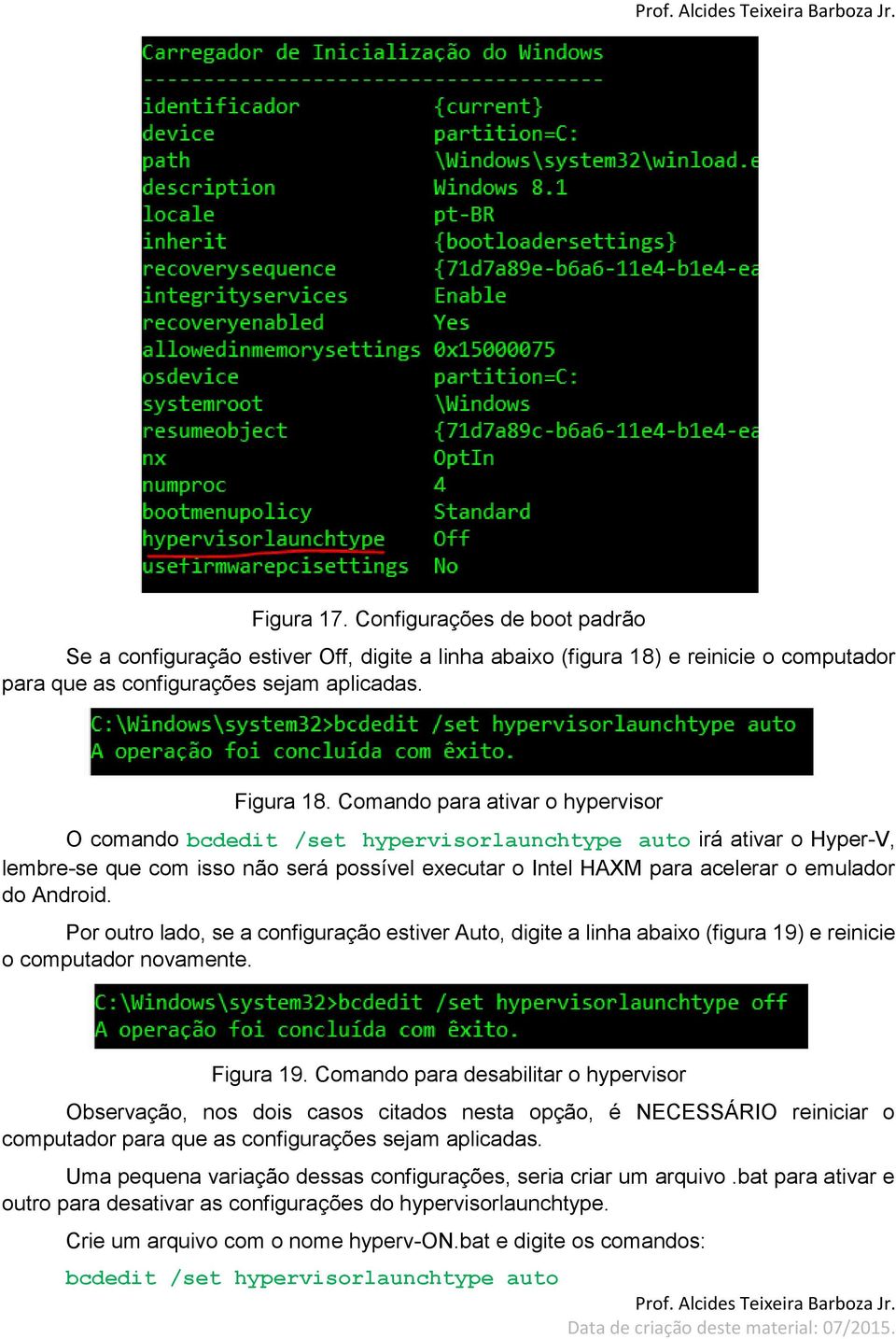 Android. Por outro lado, se a configuração estiver Auto, digite a linha abaixo (figura 19) e reinicie o computador novamente. Figura 19.