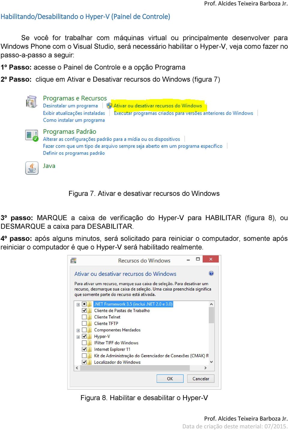 (figura 7) Figura 7. Ativar e desativar recursos do Windows 3º passo: MARQUE a caixa de verificação do Hyper-V para HABILITAR (figura 8), ou DESMARQUE a caixa para DESABILITAR.