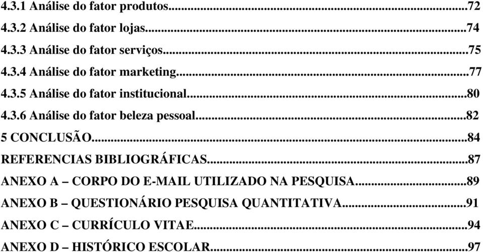 ..82 5 CONCLUSÃO...84 REFERENCIAS BIBLIOGRÁFICAS...87 ANEXO A CORPO DO E-MAIL UTILIZADO NA PESQUISA.