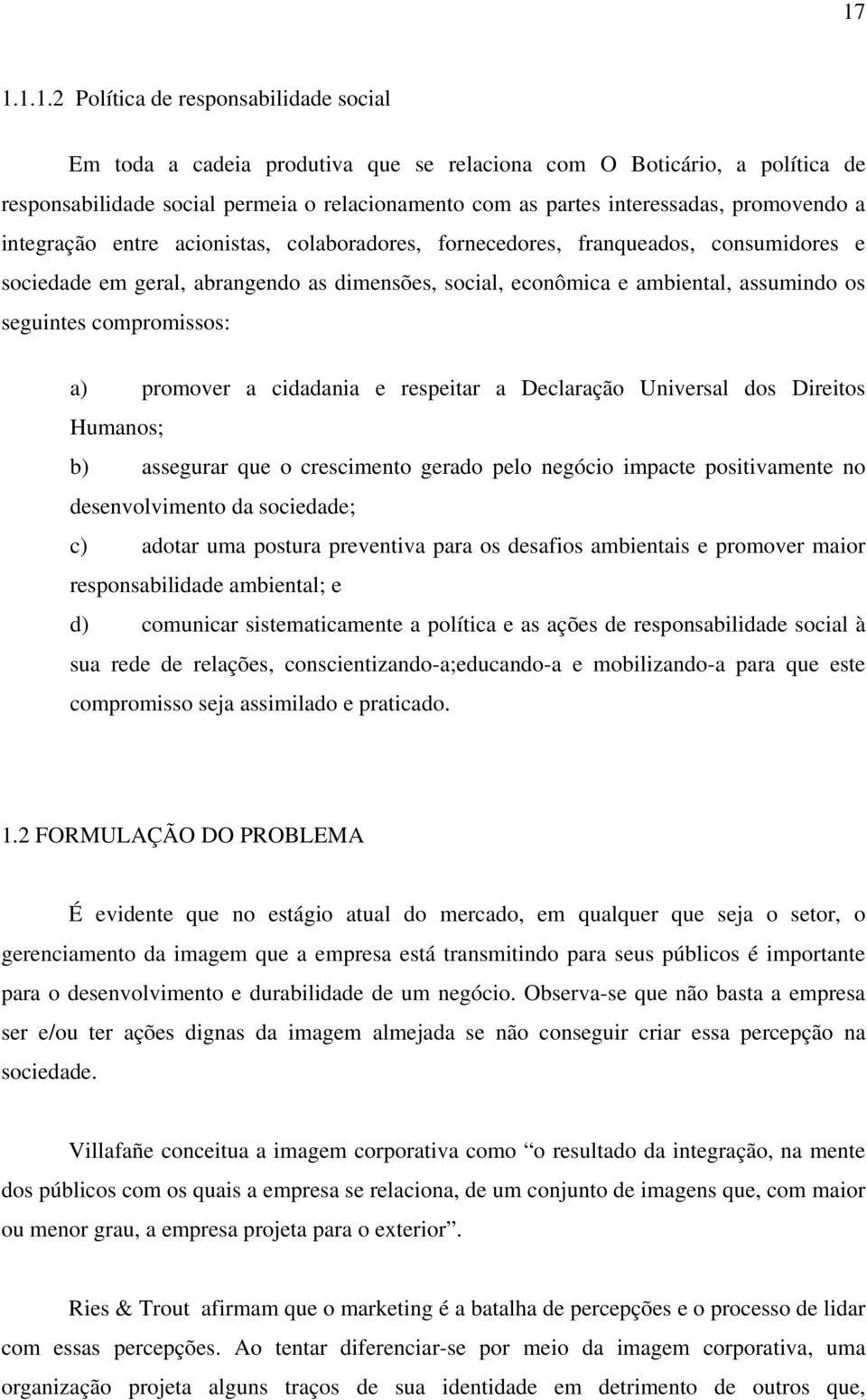 compromissos: a) promover a cidadania e respeitar a Declaração Universal dos Direitos Humanos; b) assegurar que o crescimento gerado pelo negócio impacte positivamente no desenvolvimento da