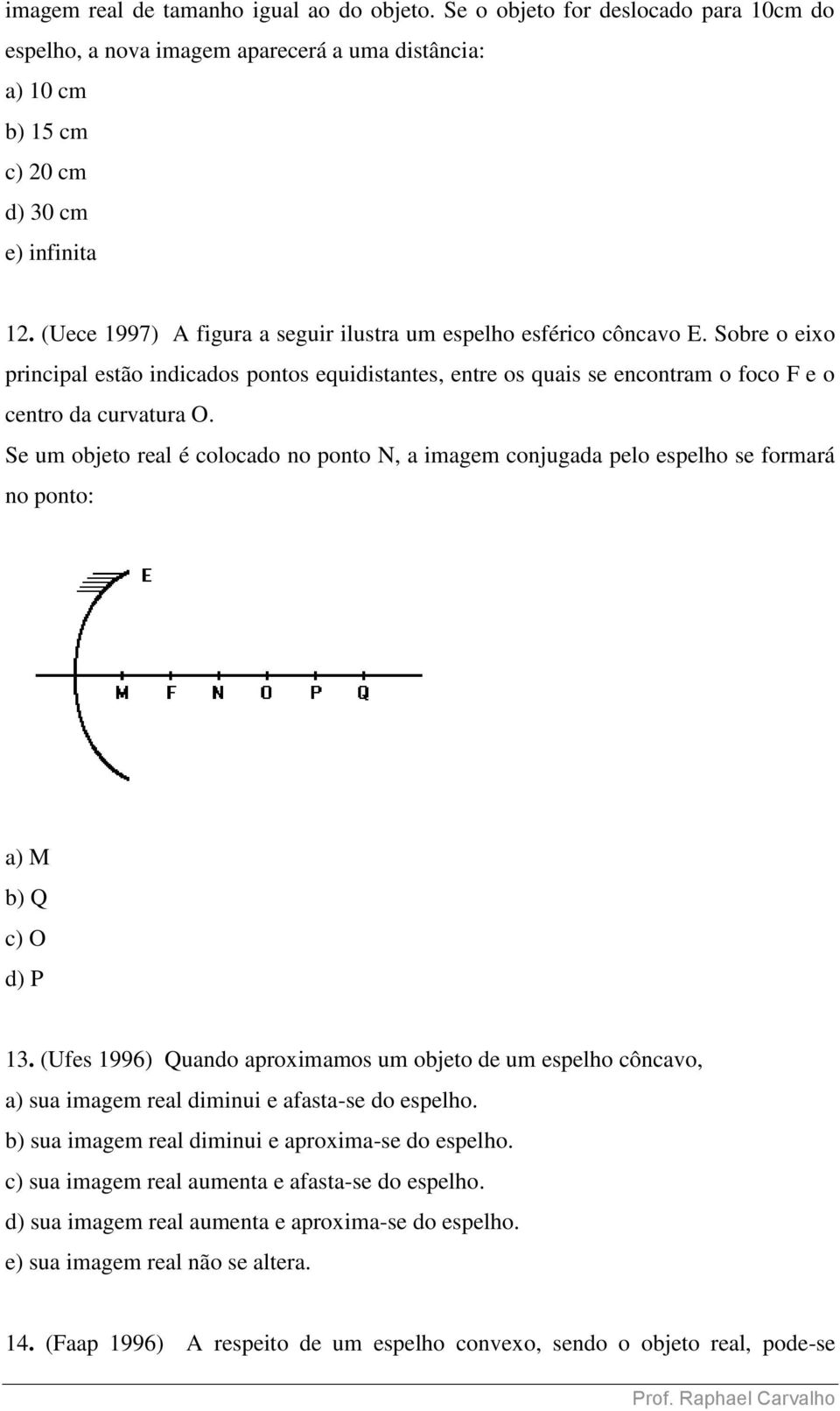 Se um objeto real é colocado no ponto N, a imagem conjugada pelo espelho se formará no ponto: a) M b) Q c) O d) P 13.