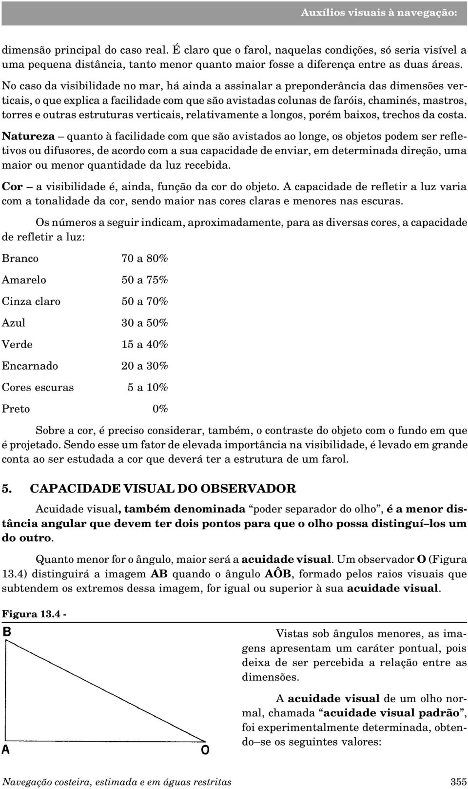 estruturas verticais, relativamente a longos, porém baixos, trechos da costa.