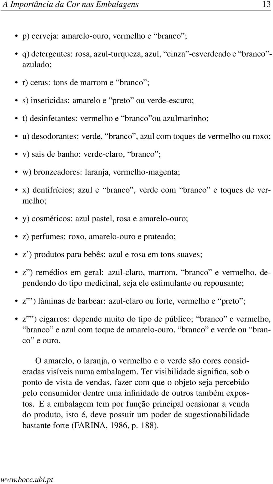 verde-claro, branco ; w) bronzeadores: laranja, vermelho-magenta; x) dentifrícios; azul e branco, verde com branco e toques de vermelho; y) cosméticos: azul pastel, rosa e amarelo-ouro; z) perfumes: