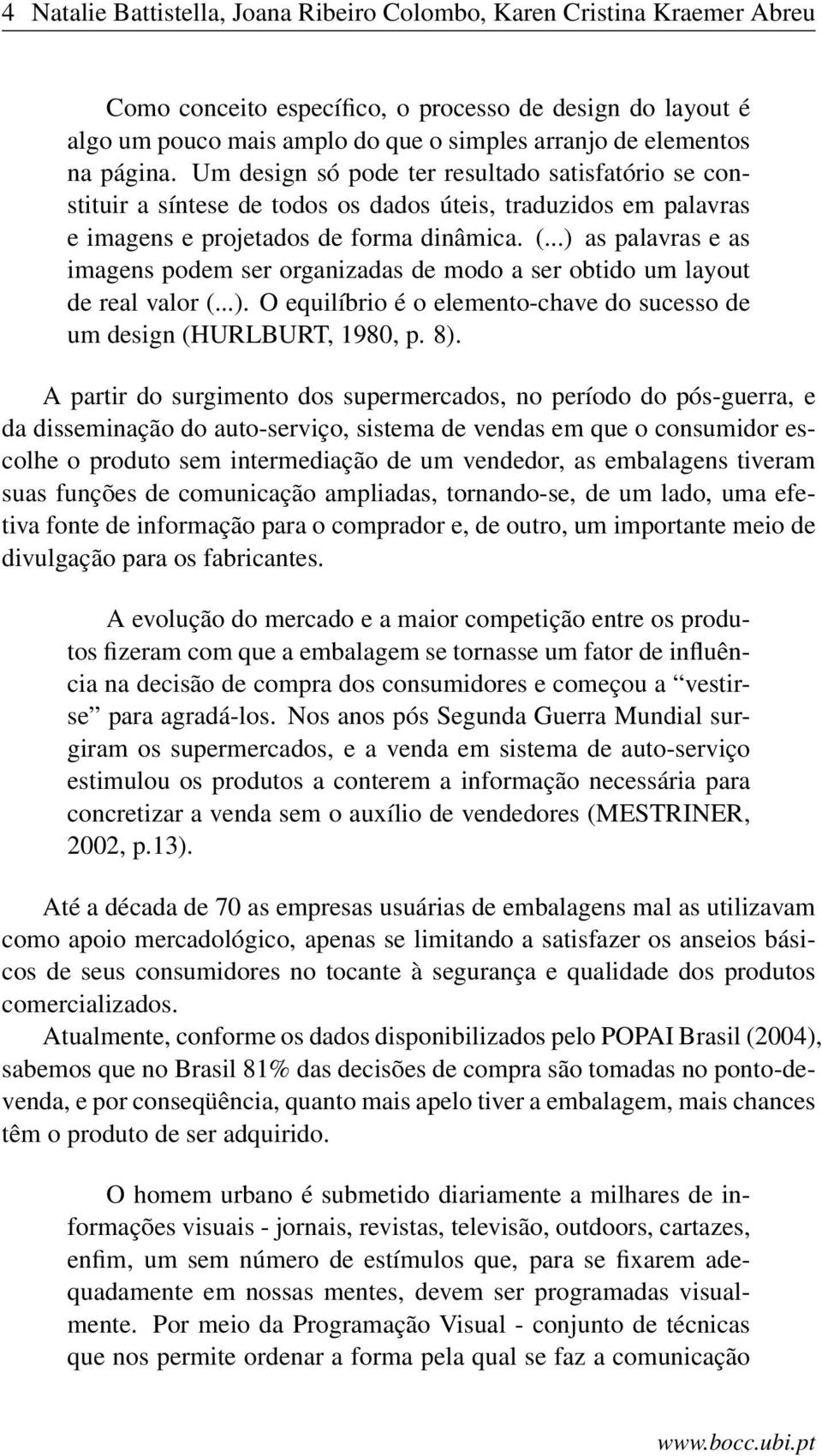 ..) as palavras e as imagens podem ser organizadas de modo a ser obtido um layout de real valor (...). O equilíbrio é o elemento-chave do sucesso de um design (HURLBURT, 1980, p. 8).