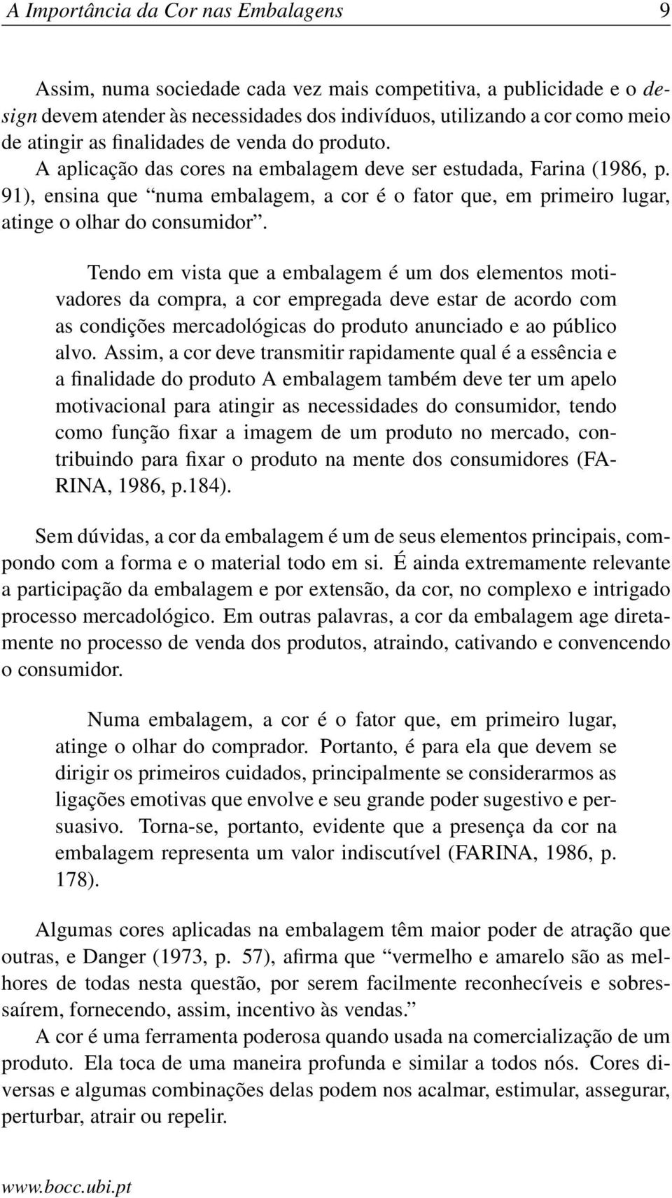 91), ensina que numa embalagem, a cor é o fator que, em primeiro lugar, atinge o olhar do consumidor.