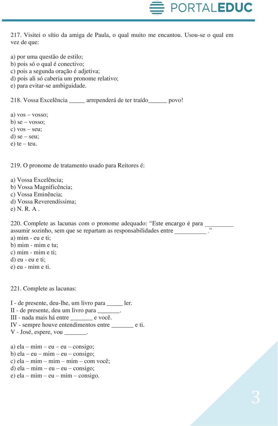 ambiguidade. 218. Vossa Excelência arrependerá de ter traído povo! a) vos vosso; b) se vosso; c) vos seu; d) se seu; e) te teu. 219.