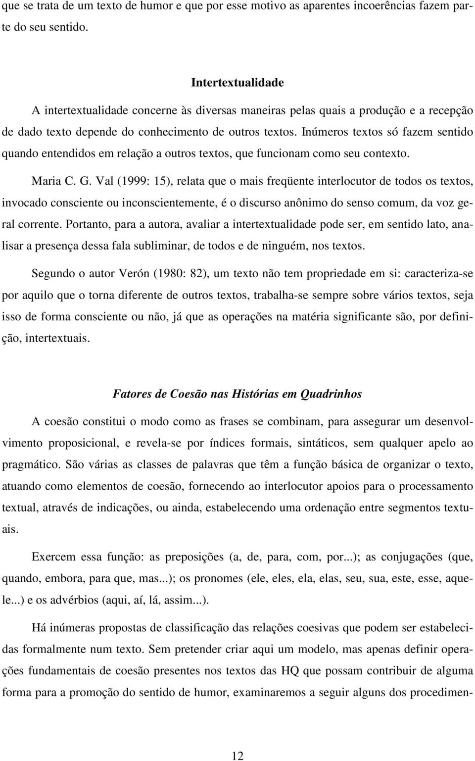 Inúmeros textos só fazem sentido quando entendidos em relação a outros textos, que funcionam como seu contexto. Maria C. G.