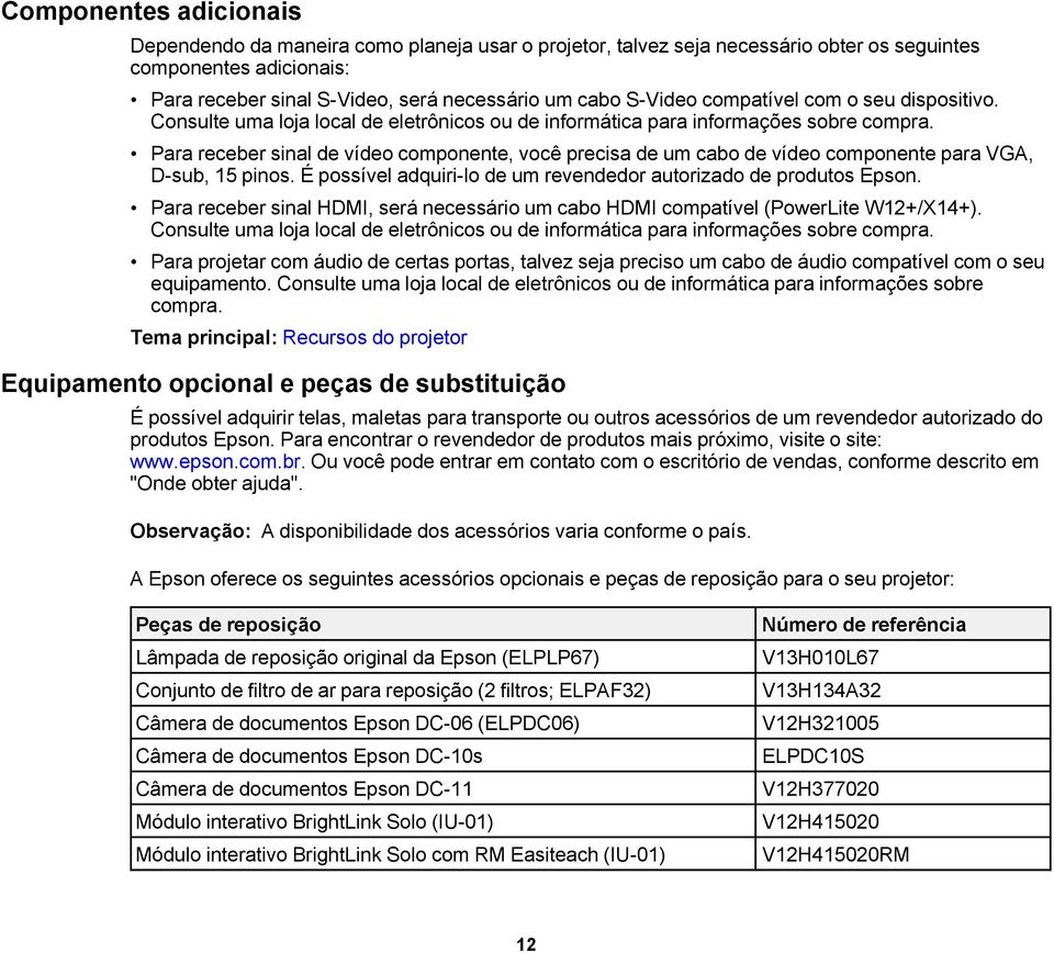 Para receber sinal de vídeo componente, você precisa de um cabo de vídeo componente para VGA, D-sub, 15 pinos. É possível adquiri-lo de um revendedor autorizado de produtos Epson.