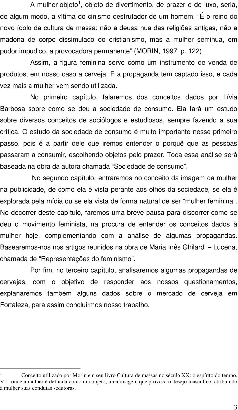 permanente.(morin, 1997, p. 122) Assim, a figura feminina serve como um instrumento de venda de produtos, em nosso caso a cerveja.