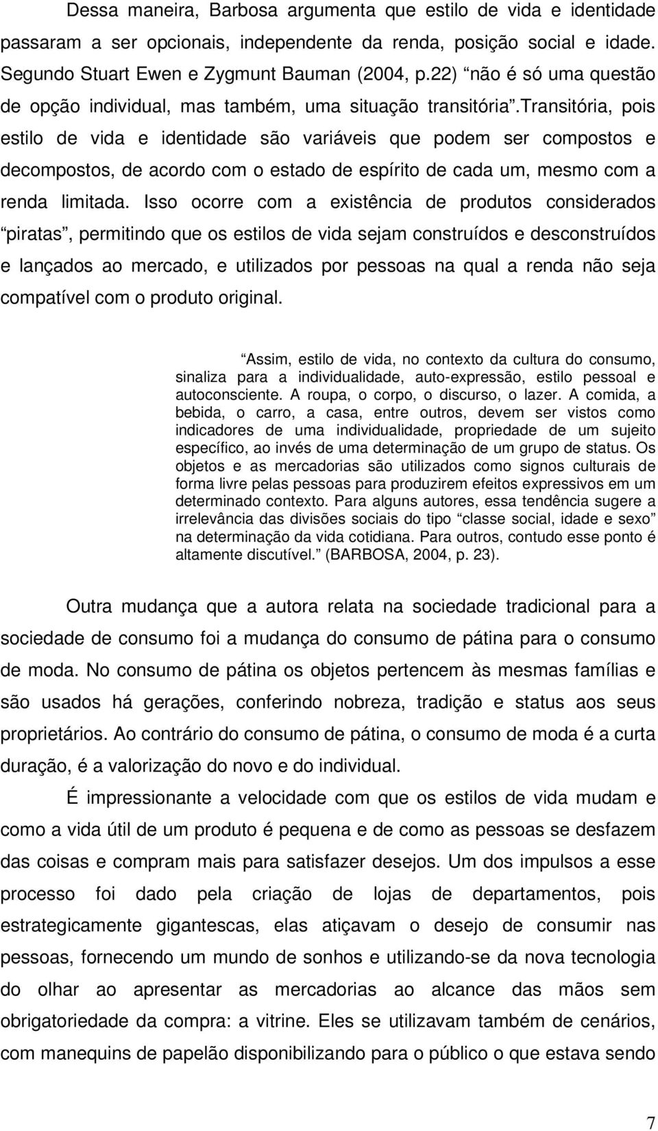 transitória, pois estilo de vida e identidade são variáveis que podem ser compostos e decompostos, de acordo com o estado de espírito de cada um, mesmo com a renda limitada.