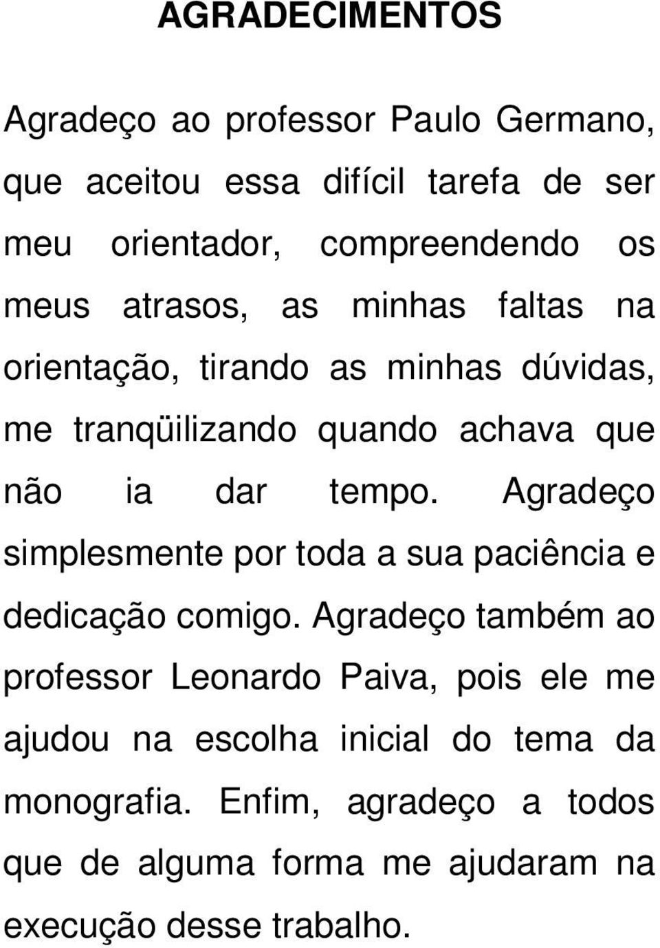 Agradeço simplesmente por toda a sua paciência e dedicação comigo.