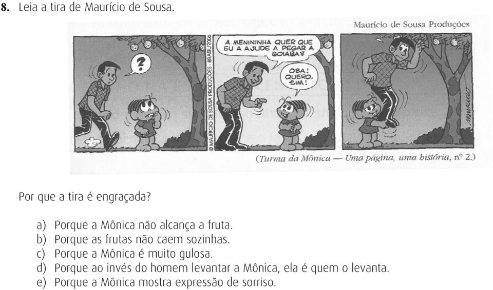 b) Porque as frutas não caem sozinhas. c) Porque a Mônica é muito gulosa.