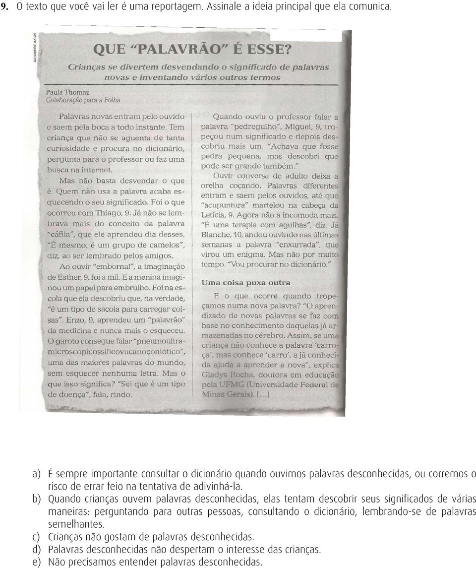 b) Quando crianças ouvem palavras desconhecidas, elas tentam descobrir seus significados de várias maneiras: perguntando para outras pessoas,