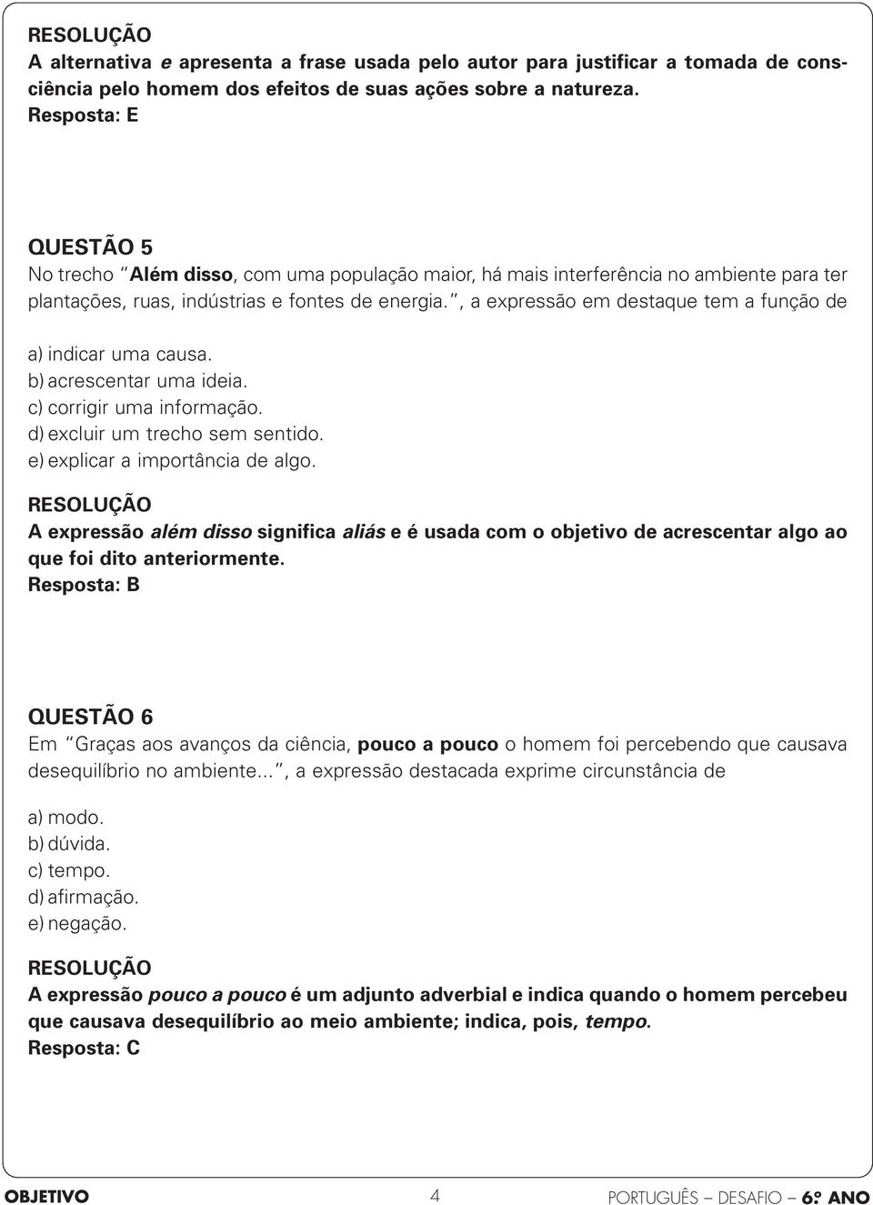 , a expressão em destaque tem a função de a) indicar uma causa. b) acrescentar uma ideia. c) corrigir uma informação. d) excluir um trecho sem sentido. e) explicar a importância de algo.