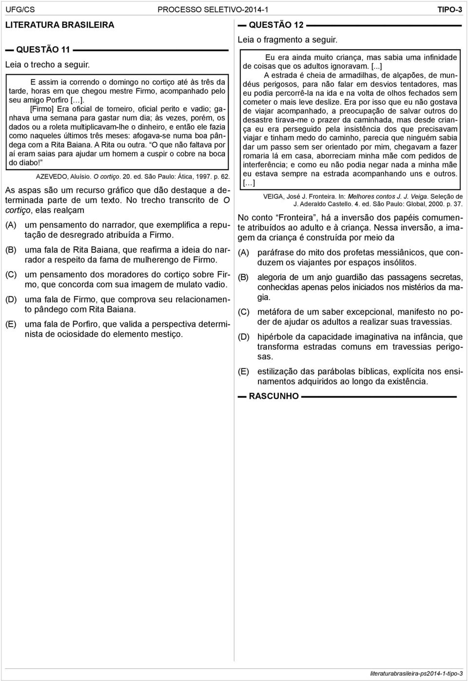 últimos três meses: afogava-se numa boa pândega com a Rita Baiana. A Rita ou outra. O que não faltava por aí eram saias para ajudar um homem a cuspir o cobre na boca do diabo! AZEVEDO, Aluísio.