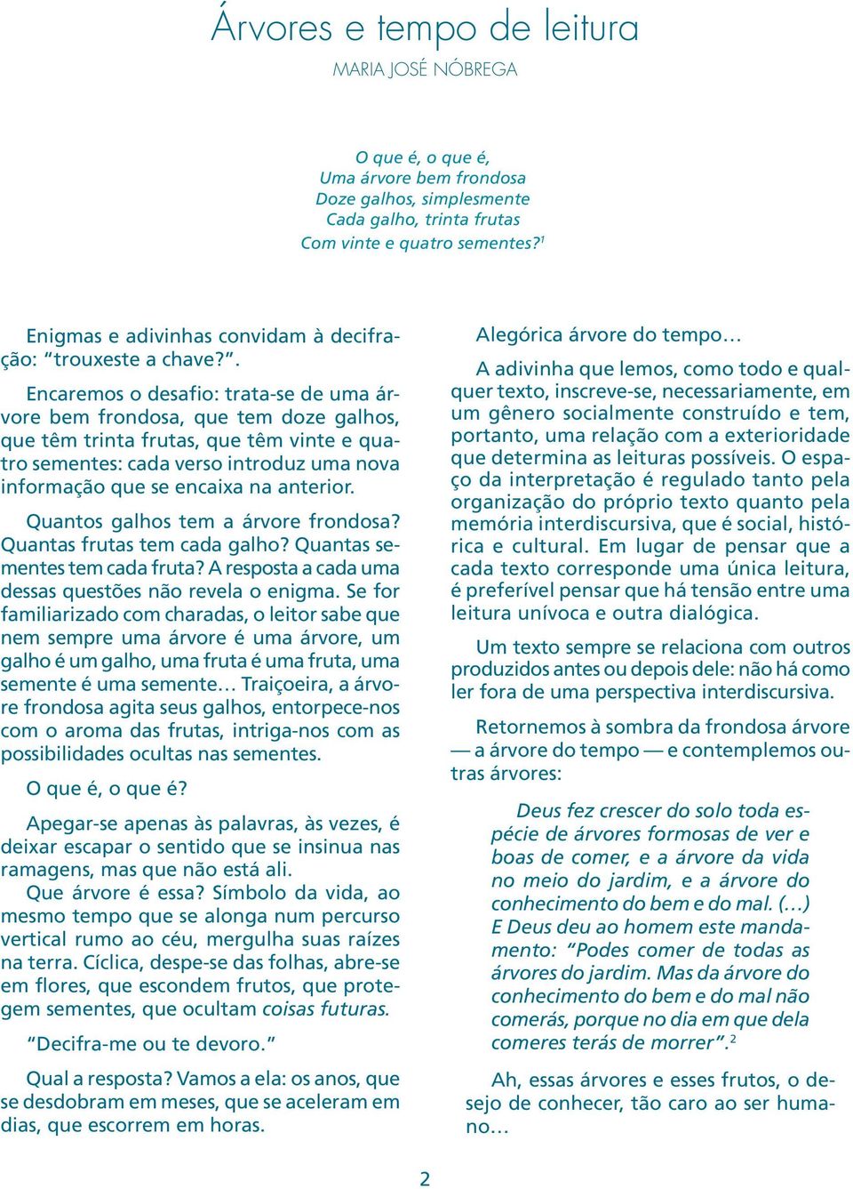 . Encaremos o desafio: trata-se de uma árvore bem frondosa, que tem doze galhos, que têm trinta frutas, que têm vinte e quatro sementes: cada verso introduz uma nova informação que se encaixa na