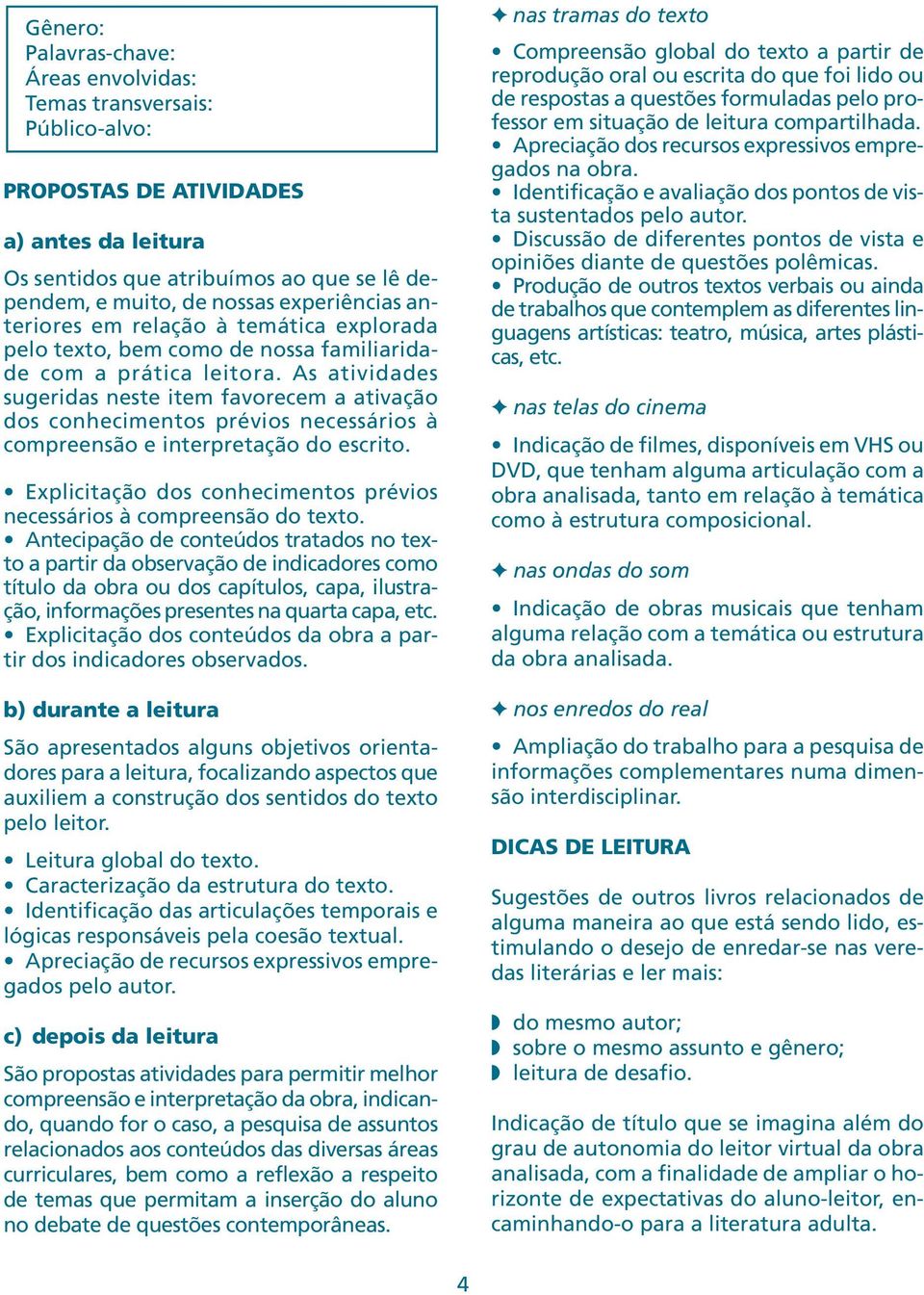 As atividades sugeridas neste item favorecem a ativação dos conhecimentos prévios necessários à compreensão e interpretação do escrito.