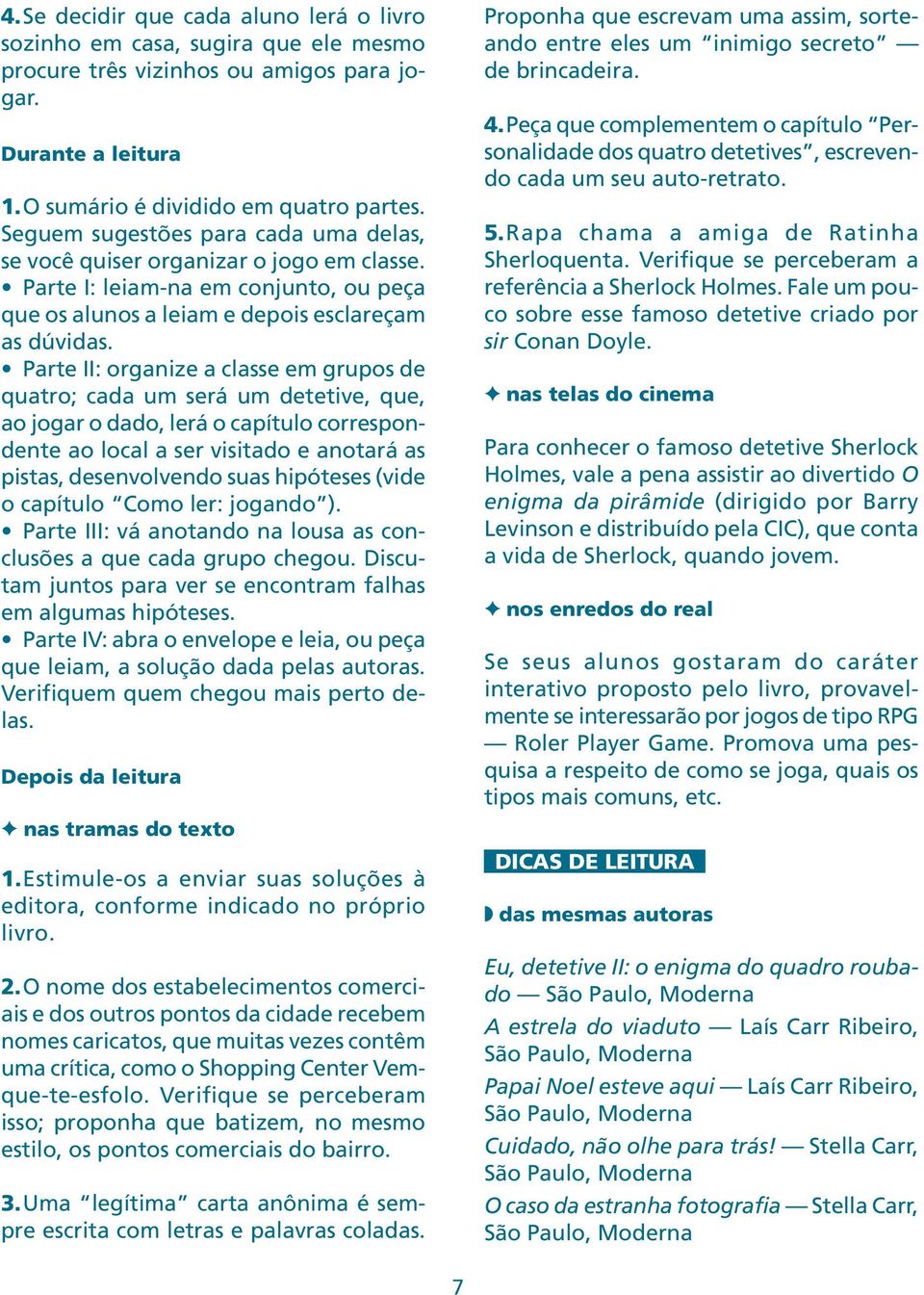 Parte II: organize a classe em grupos de quatro; cada um será um detetive, que, ao jogar o dado, lerá o capítulo correspondente ao local a ser visitado e anotará as pistas, desenvolvendo suas