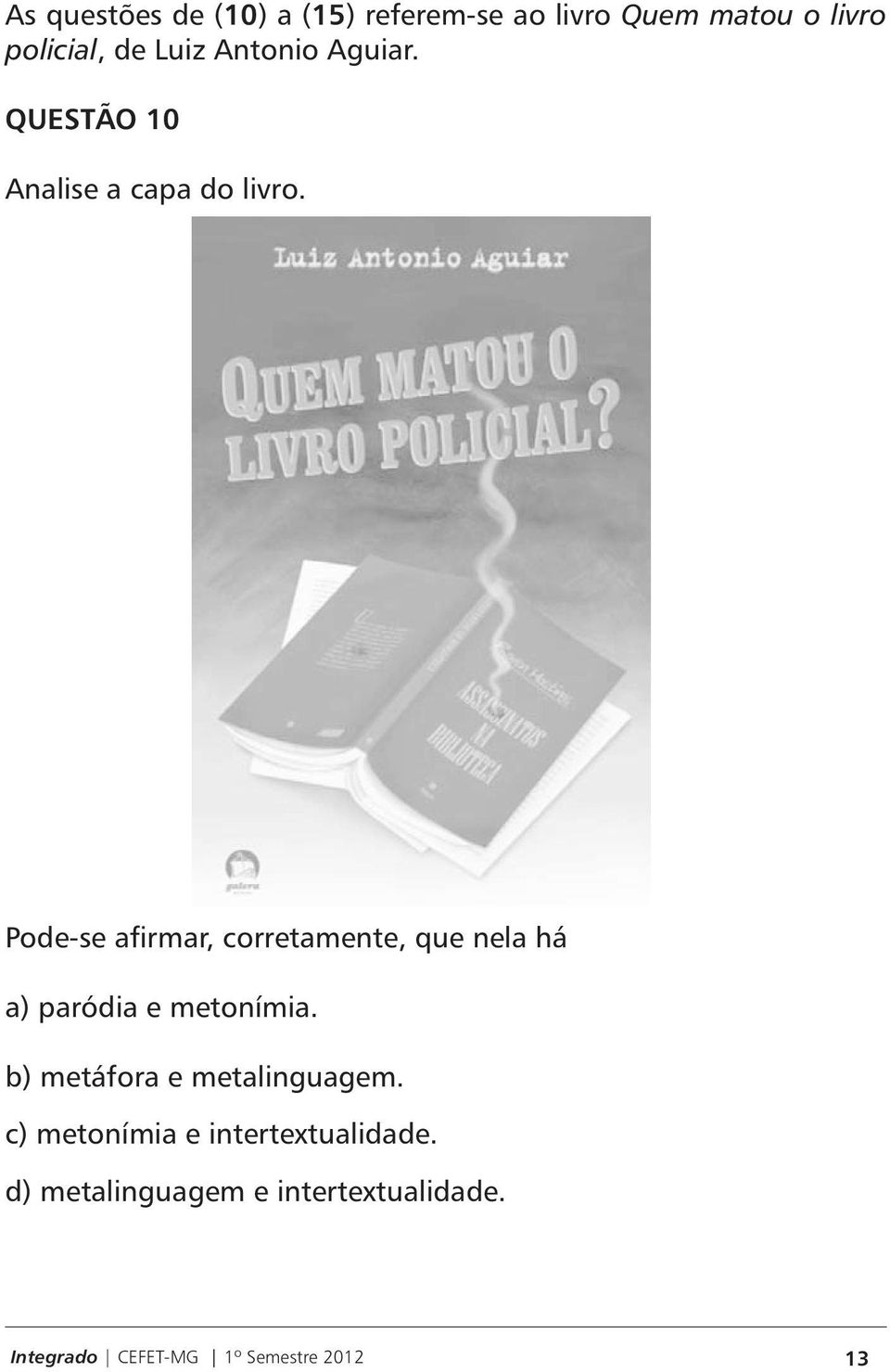 Pode-se afirmar, corretamente, que nela há a) paródia e metonímia.