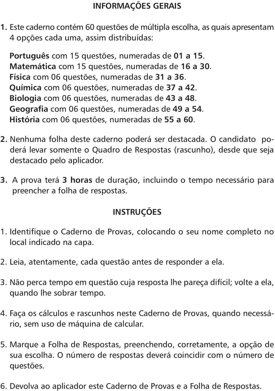 Geografia com 06 questões, numeradas de 49 a 54. História com 06 questões, numeradas de 55 a 60. 2. Nenhuma folha deste caderno poderá ser destacada.