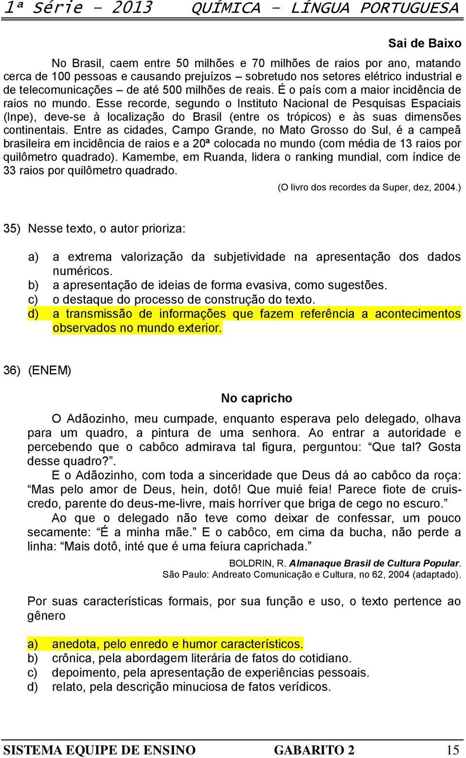 Esse recorde, segundo o Instituto Nacional de Pesquisas Espaciais (Inpe), deve-se à localização do Brasil (entre os trópicos) e às suas dimensões continentais.