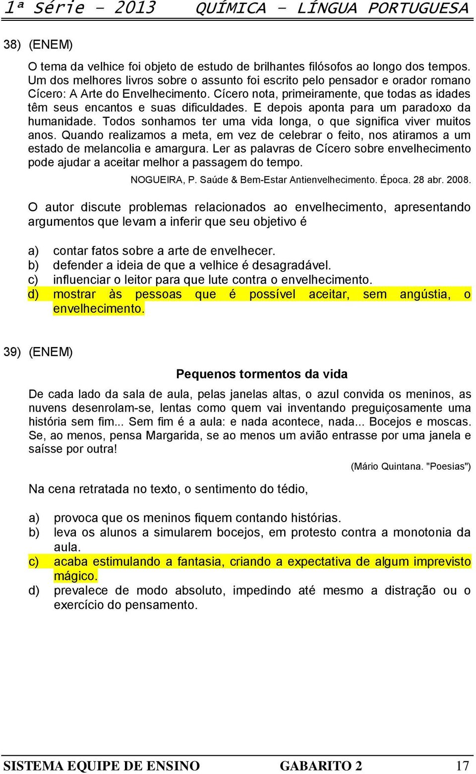 Cícero nota, primeiramente, que todas as idades têm seus encantos e suas dificuldades. E depois aponta para um paradoxo da humanidade.