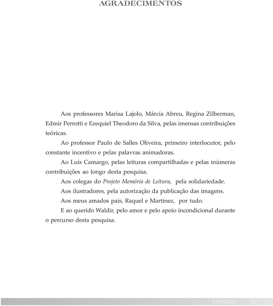 Ao Luís Camargo, pelas leituras compartilhadas e pelas inúmeras contribuições ao longo desta pesquisa. Aos colegas do Projeto Memória de Leitura, pela solidariedade.