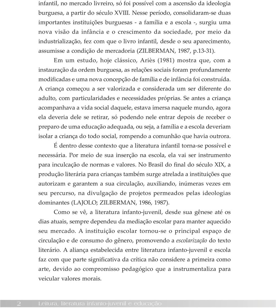 que o livro infantil, desde o seu aparecimento, assumisse a condição de mercadoria (ZILBERMAN, 1987, p.13-31).