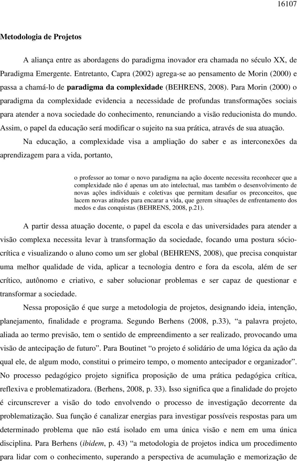 Para Morin (2000) o paradigma da complexidade evidencia a necessidade de profundas transformações sociais para atender a nova sociedade do conhecimento, renunciando a visão reducionista do mundo.