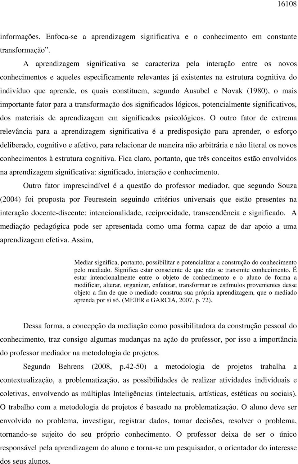 constituem, segundo Ausubel e Novak (1980), o mais importante fator para a transformação dos significados lógicos, potencialmente significativos, dos materiais de aprendizagem em significados