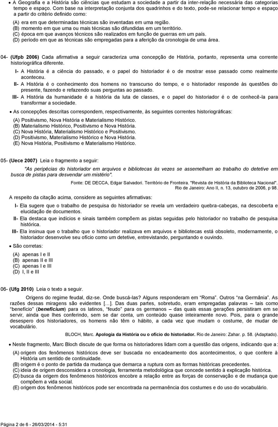 (B) momento em que uma ou mais técnicas são difundidas em um território. (C) época em que avanços técnicos são realizados em função de guerras em um país.