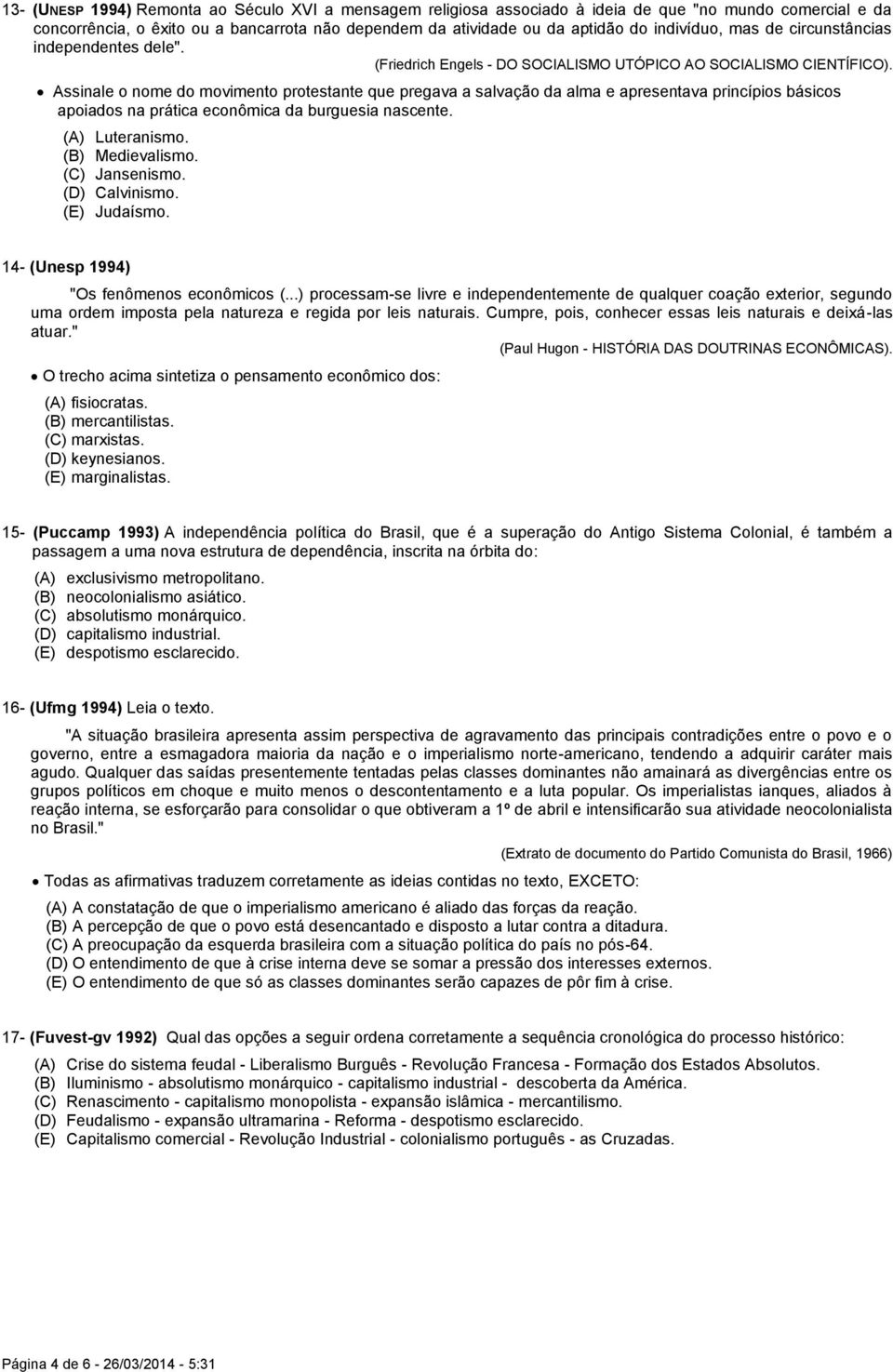 Assinale o nome do movimento protestante que pregava a salvação da alma e apresentava princípios básicos apoiados na prática econômica da burguesia nascente. (A) Luteranismo. (B) Medievalismo.