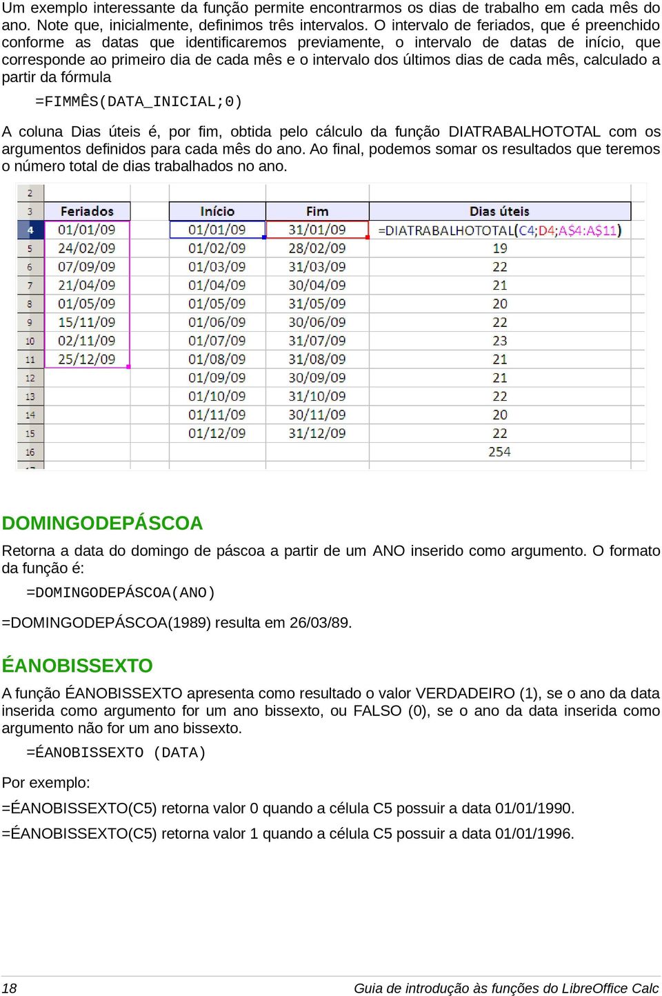 de cada mês, calculado a partir da fórmula =FIMMÊS(DATA_INICIAL;0) A coluna Dias úteis é, por fim, obtida pelo cálculo da função DIATRABALHOTOTAL com os argumentos definidos para cada mês do ano.