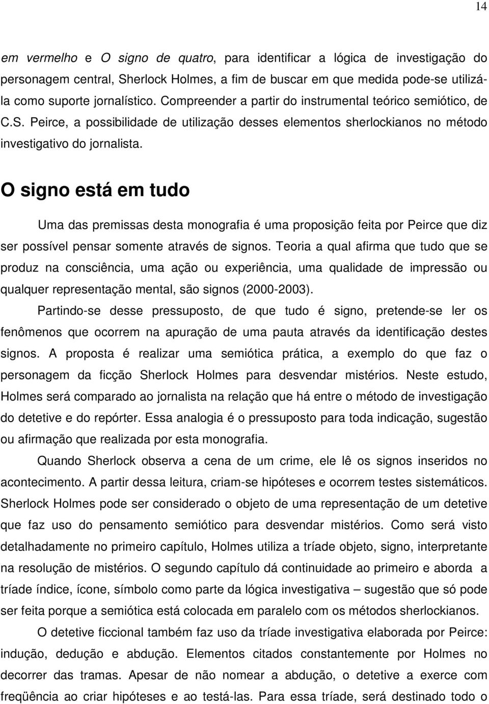 O signo está em tudo Uma das premissas desta monografia é uma proposição feita por Peirce que diz ser possível pensar somente através de signos.