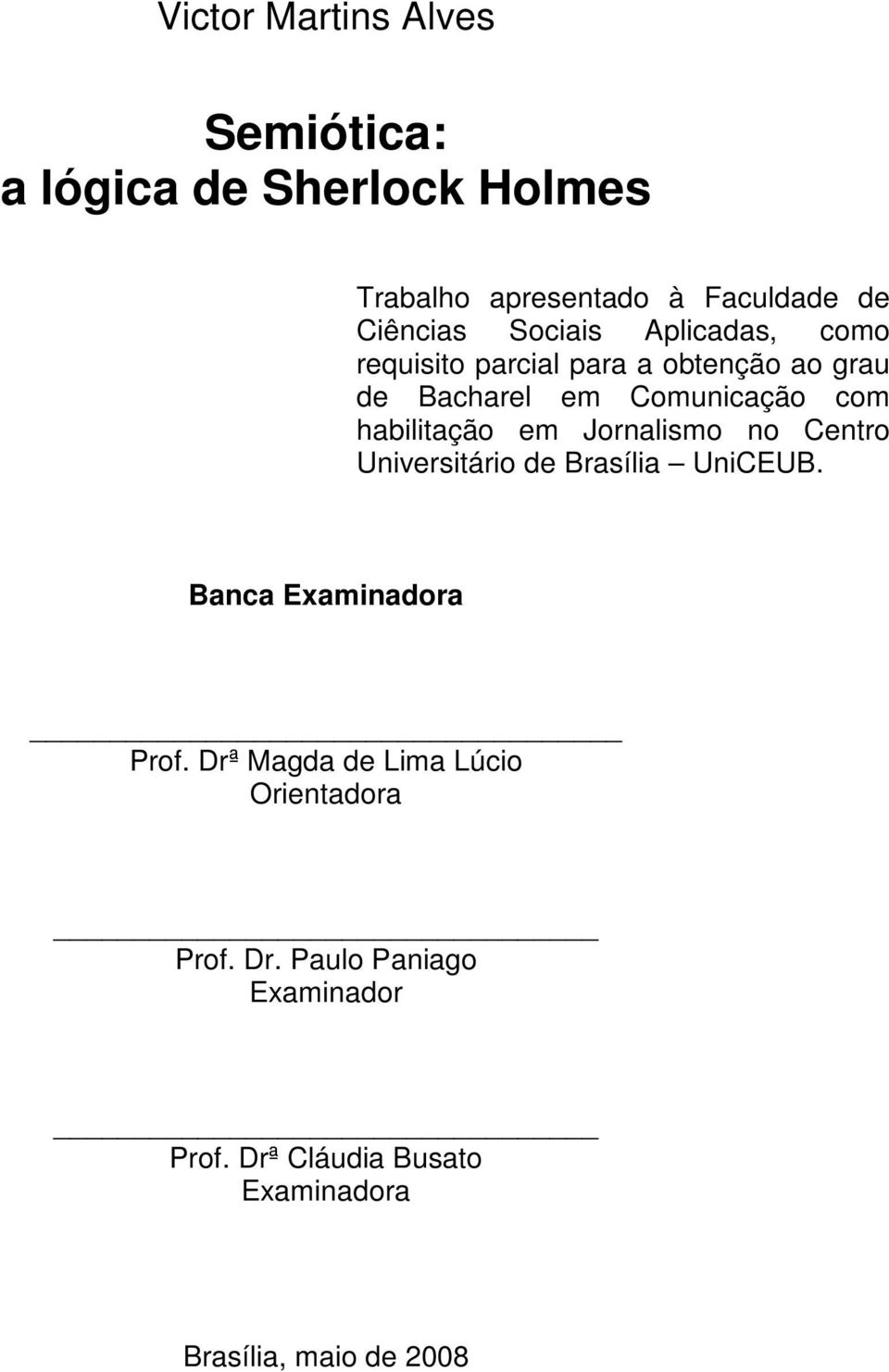 habilitação em Jornalismo no Centro Universitário de Brasília UniCEUB. Banca Examinadora Prof.