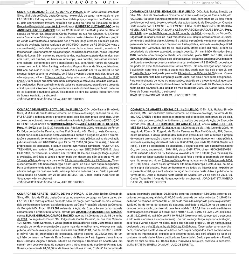 313, movida por HUMBERTO LUIZ SANTIAGO contra ANSELMO LUIZ DE CAMPOS que, às 12:00 horas do dia 08 de junho de 2004, no saguão do Fórum Dr.