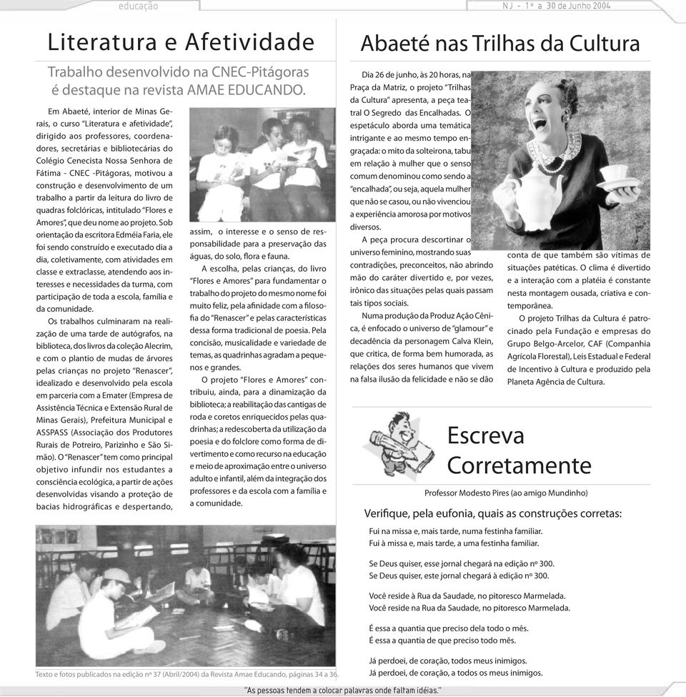 -Pitágoras, motivou a construção e desenvolvimento de um trabalho a partir da leitura do livro de quadras folclóricas, intitulado Flores e Amores, que deu nome ao projeto.