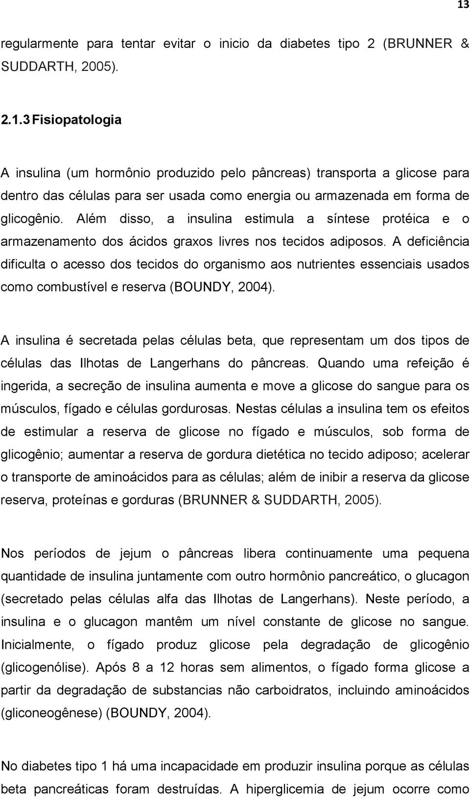 A deficiência dificulta o acesso dos tecidos do organismo aos nutrientes essenciais usados como combustível e reserva (BOUNDY, 2004).