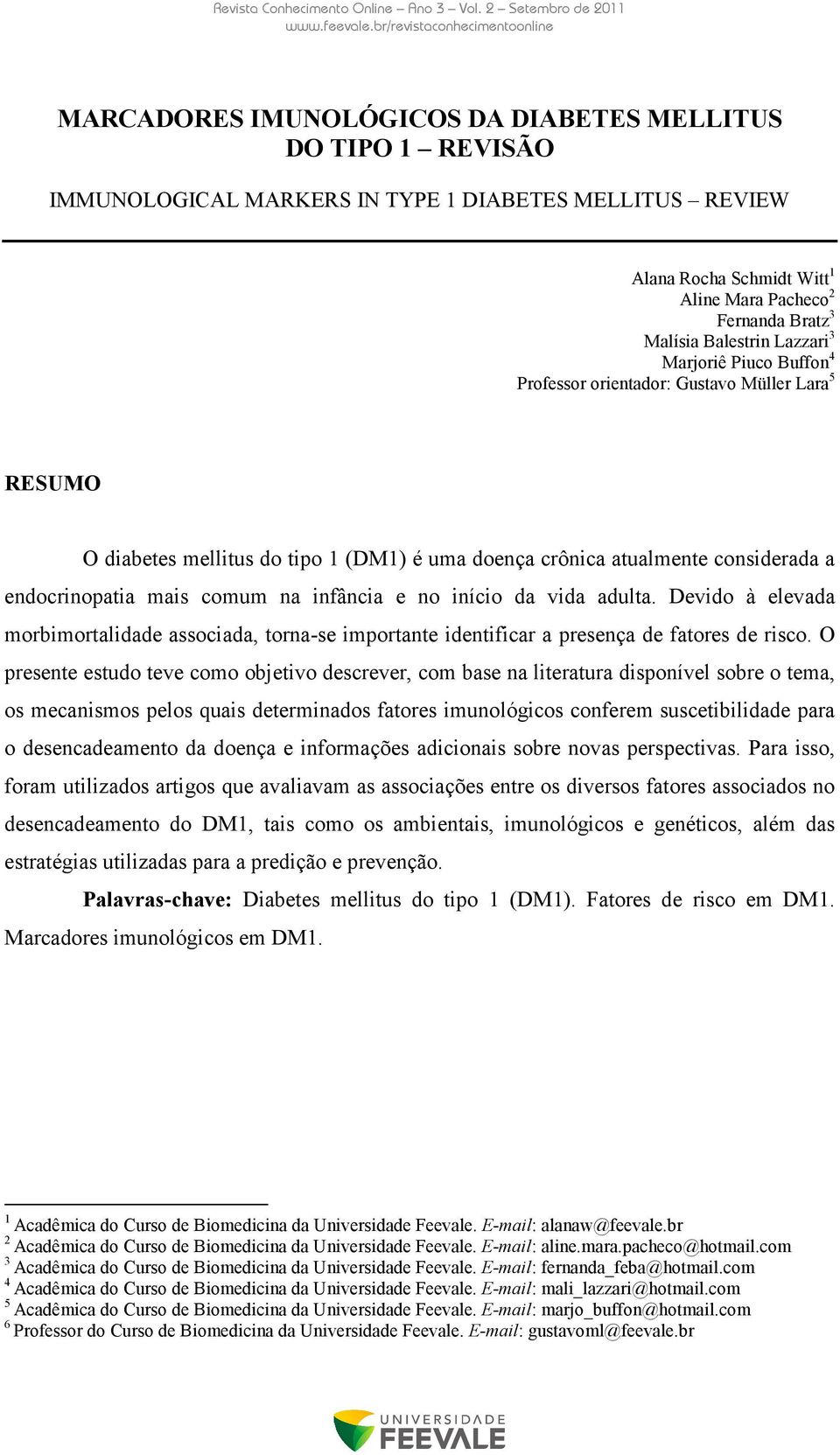 comum na infância e no início da vida adulta. Devido à elevada morbimortalidade associada, torna-se importante identificar a presença de fatores de risco.