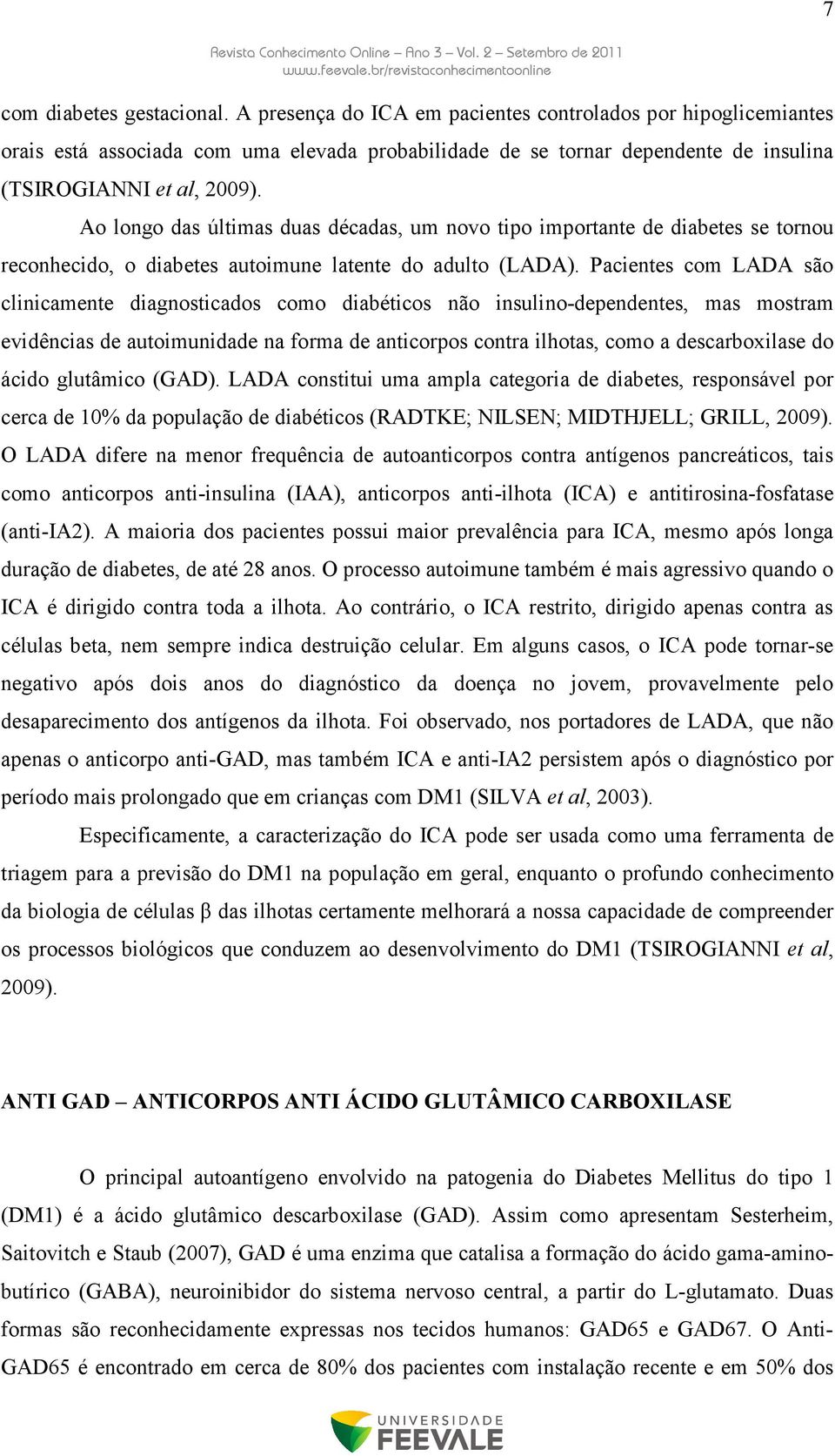 Ao longo das últimas duas décadas, um novo tipo importante de diabetes se tornou reconhecido, o diabetes autoimune latente do adulto (LADA).