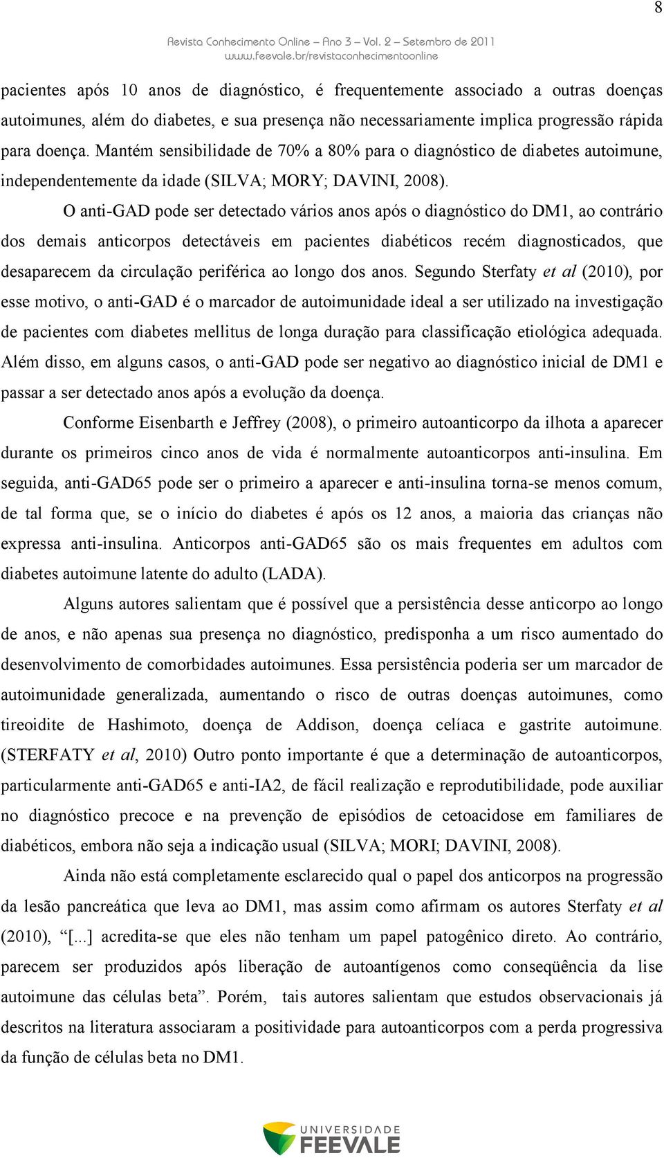 O anti-gad pode ser detectado vários anos após o diagnóstico do DM1, ao contrário dos demais anticorpos detectáveis em pacientes diabéticos recém diagnosticados, que desaparecem da circulação