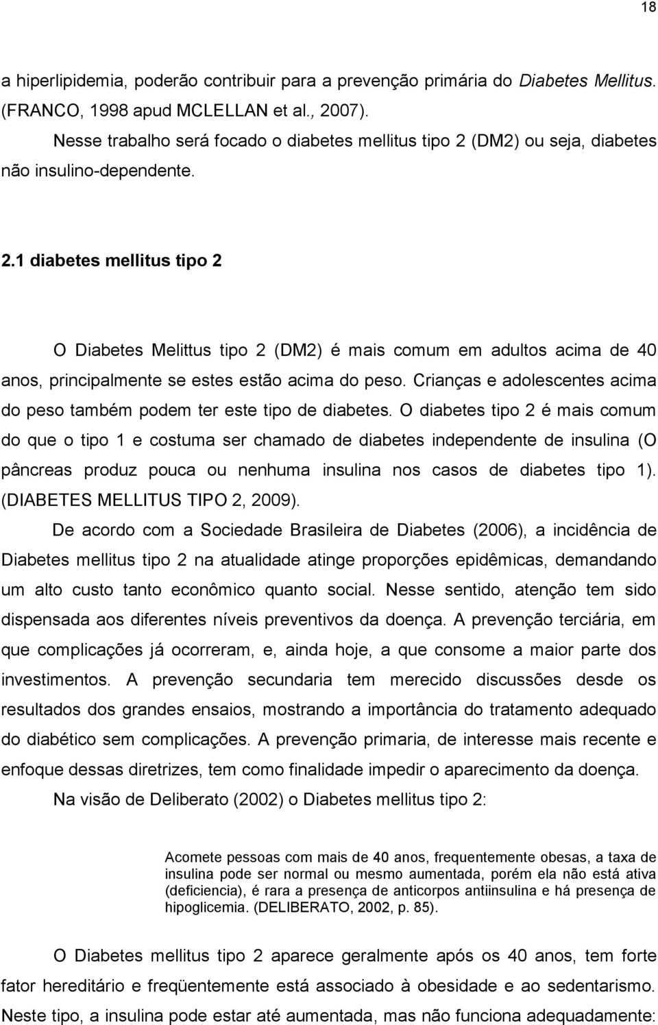 Crianças e adolescentes acima do peso também podem ter este tipo de diabetes.