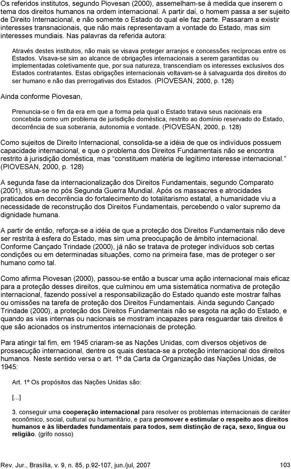 Passaram a existir interesses transnacionais, que não mais representavam a vontade do Estado, mas sim interesses mundiais.