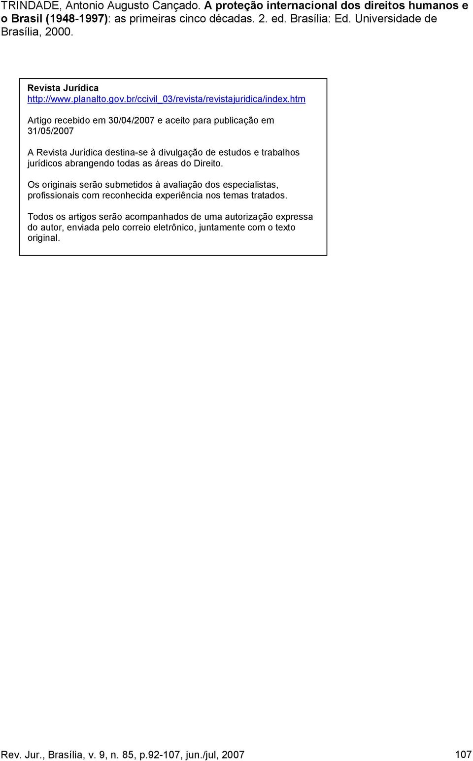 htm Artigo recebido em 30/04/2007 e aceito para publicação em 31/05/2007 A Revista Jurídica destina-se à divulgação de estudos e trabalhos jurídicos abrangendo todas as áreas do Direito.